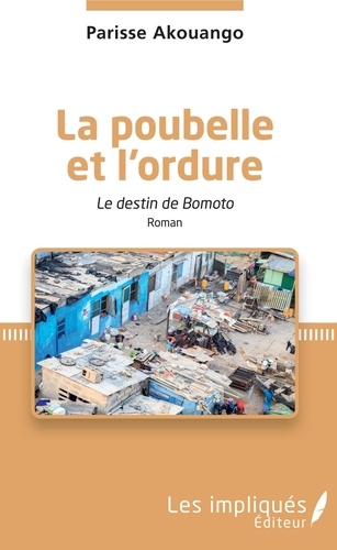 Parisse Akouango - La poubelle et l'ordure - Le destin de Bomoto - Roman.