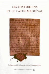 Les Historiens Et Le Latin Medieval. Colloque Tenu A La Sorbonne, Septembre 1999