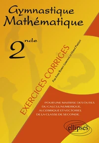 Gymnastique Mathematique. Pour Une Maitrise Des Outils Du Calcul Numerique, Algebrique Et Vectoriel De La Classe De Seconde