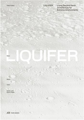  Park Books - Liquifer, Living Beyond Earth - Architecture for Extreme Environments.