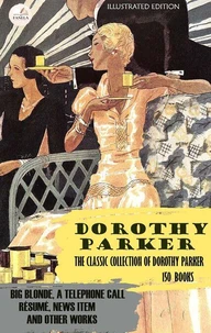 Dorothy Parker — The Classic Collection of Dorothy Parker: Illustrated Edition (150 Books)