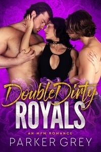  Parker Grey - Double Dirty Royals: An MFM Romance - Get Dirty, #5.