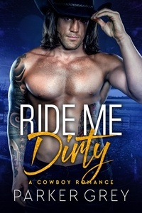  Parker Grey - Ride Me Dirty: A Cowboy Romance - Get Dirty, #4.