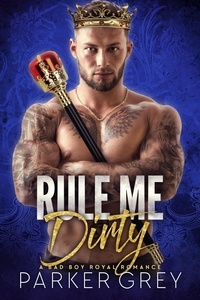  Parker Grey - Rule Me Dirty: A Bad Boy Royal Romance - Get Dirty, #6.