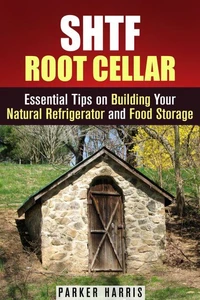 SHTF Root Cellar Essential Tips on Building Your Natural Refrigerator and Food Storage