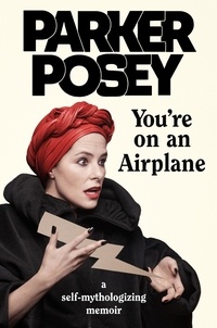 Parker Posey - You're on an Airplane - A Self-Mythologizing Memoir.