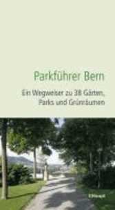 Parkführer Bern - Ein Wegweiser zu 38 Gärten, Parks und Grünräumen.