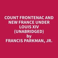 Count Frontenac and New France under Louis XIV (Unabridged)