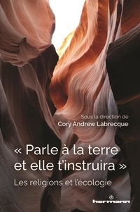 Labrecque cory Andrew - "Parle à la terre et elle t'instruira" - Les religions et l'écologie.