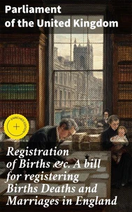 Registration of Births &amp;c. A bill for registering Births Deaths and Marriages in England