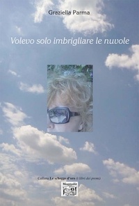 Parma Graziella - Volevo solo imbrigliare le nuvole.