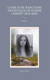 Livre d'or (parcours artistique de Parme Ceriset 2016-2025)