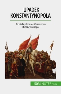 Parmentier Romain - Upadek Konstantynopola - Brutalny koniec Cesarstwa Bizantyjskiego.