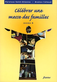  Paroisse St Etienne de Braine - Celebrer Une Messe Des Familles. Annee B.