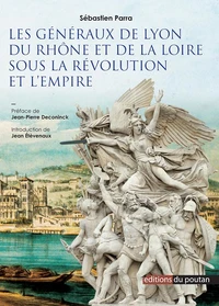 Les Généraux de Lyon, du Rhône et de la Loire sous la Révolution et l'Empire