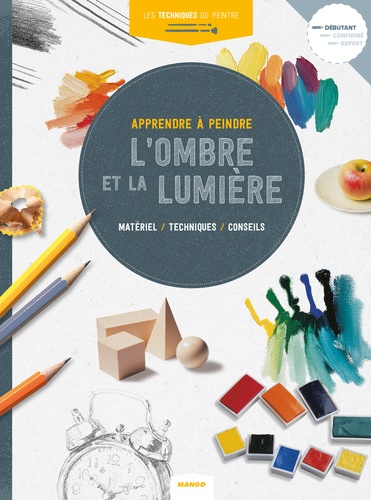 Apprendre à peindre l'ombre et la lumière. Matériel, techniques, conseils