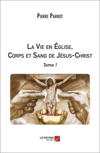La Vie en Église, Corps et Sang de Jésus-Christ. Tome 1