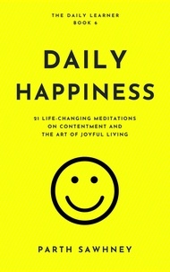  Parth Sawhney - Daily Happiness: 21 Life-Changing Meditations on Contentment and the Art of Joyful Living - The Daily Learner, #6.