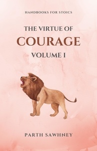  Parth Sawhney - The Virtue of Courage: Volume I - Handbooks for Stoics, #2.