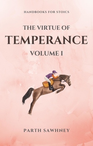  Parth Sawhney - The Virtue of Temperance: Volume I - Handbooks for Stoics, #1.