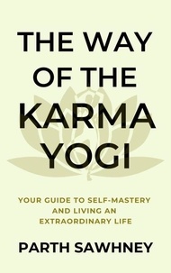  Parth Sawhney - The Way of The Karma Yogi: Your Guide to Self-Mastery and Living an Extraordinary Life.