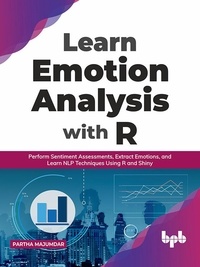  Partha Majumdar - Learn Emotion Analysis with R: Perform Sentiment Assessments, Extract Emotions, and Learn NLP Techniques Using R and Shiny (English Edition).