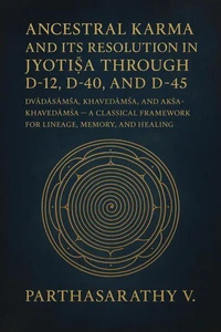 Ancestral Karma and Its Resolution in Jyotiṣa through D-12, D-40, and D-45