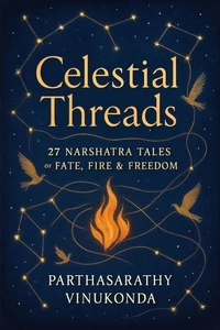 Celestial Threads: 27 Nakshatra Tales of Fate, Fire & Freedom