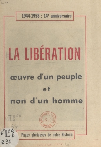 La Libération, œuvre d'un peuple et non d'un homme. 1944-1958 : 14e anniversaire. Pages glorieuses de notre histoire : la Résistance