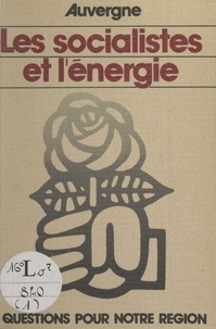  Parti socialiste (France) et Jean-Pierre Cagnat - Auvergne, les Socialistes et l'énergie.