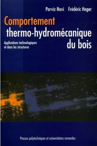 Parviz Navi et Frédéric Heger - Comportement thermo-hydromécanique du bois - Applications technologiques et dans les structures.