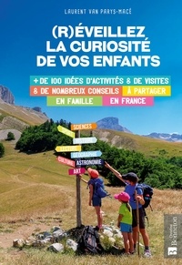 Parys-macé laurent Van - (R)éveillez la curiosité de vos enfants. Plus de 100 idées d'activités et de visites & de nombreux conseils à partager en famille en France.