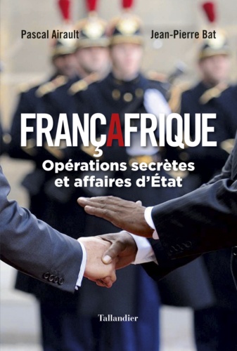 Françafrique. Opérations secrètes et affaire d'Etat