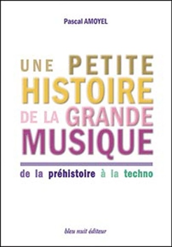 Pascal Amoyel - Une petite histoire de la grande musique - De la préhistoire à la techno.