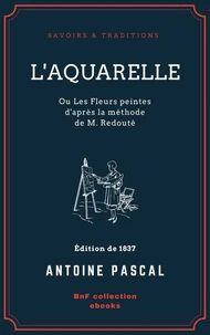 L'Aquarelle, ou Les Fleurs peintes d'après la méthode de M. Redouté