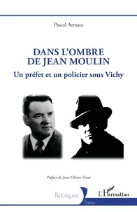 Pascal Armata - Dans l’ombre de Jean Moulin - Un préfet et un policier sous Vichy.
