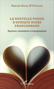 Pascal Assoa N'Guessan - La nouvelle poésie d'Afrique noire francophone - Rupturres, rénovations et transgressions.
