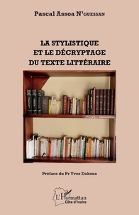 Pascal Assoa N'Guessan - La stylistique et le décryptage du texte littéraire.