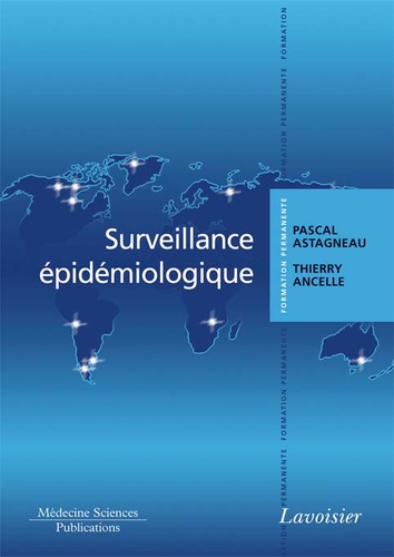 Pascal Astagneau et Thierry Ancelle - Surveillance épidémiologique - Principes, méthodes et applications en santé publique.