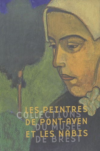 Pascal Aumasson et Mathilde Pigallet - Les peintres de Pont-Aven et les Nabis dans les collections du musée de Brest.