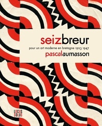 Pascal Aumasson - Seiz Breur - Pour un art moderne en Bretagne 1923-1947.