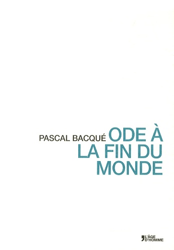 Pascal Bacqué - Ode à la fin du monde.