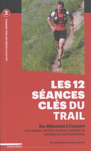 Pascal Balducci et Anthony Berthou - Les 12 séances clés du trail.