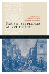 Pascal Bastien et Simon Macdonald - Paris et ses peuples au XVIIIe siècle.