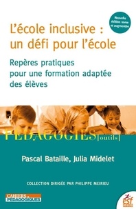 Pascal Bataille et Julia Midelet - L'école inclusive : un défi pour l'école - Repères pratiques pour une formation adaptée des élèves.