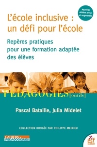 Pascal Bataille et Julia Midelet - L'école inclusive : un défi pour l'école - Repères pratiques pour une formation adaptée des élèves.