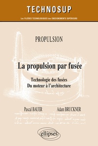 Pascal Bauer et Adam Bruckner - Propulsion - La propulsion par fusée - Technologie des fusées. Du moteur à l’architecture.