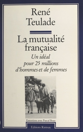 La Mutualité française. Un idéal pour 25 millions d'hommes et de femmes, entretiens avec Pascal Beau