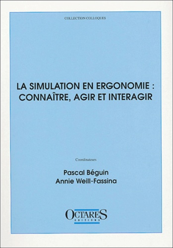 Pascal Béguin et Annie Weill-Fassina - La simulation en ergonomie : connaître, agir et interagir.
