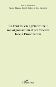 Pascal Béguin et Benoît Dedieu - Le travail en agriculture : son organisation et ses valeurs face à l'innovation.